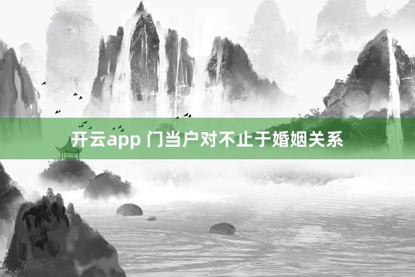 开云app 门当户对不止于婚姻关系