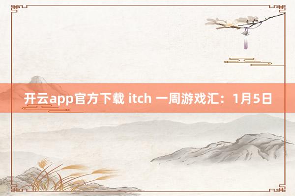 开云app官方下载 itch 一周游戏汇:1月5日