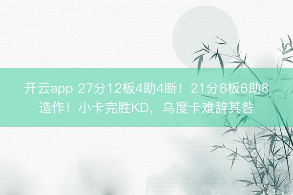 开云app 27分12板4助4断！21分8板6助8造作！小卡完胜KD，乌度卡难辞其咎